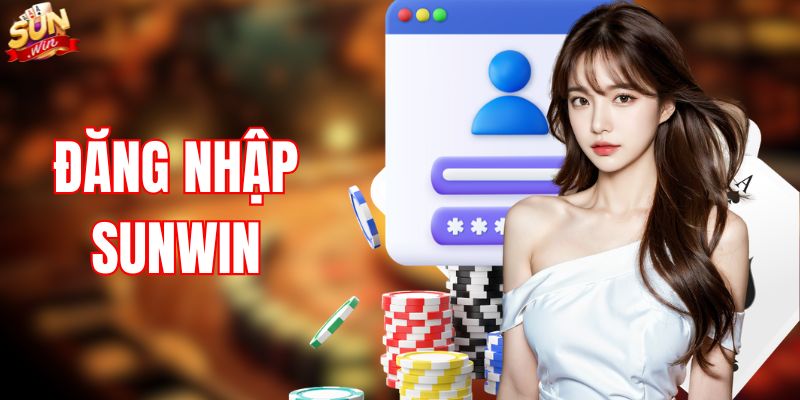 Đăng Nhập SUNWIN – Hướng Dẫn Truy Cập Sân Chơi Số 1 Châu Á