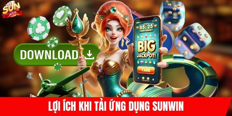 Lợi ích khi tải ứng dụng SUNWIN